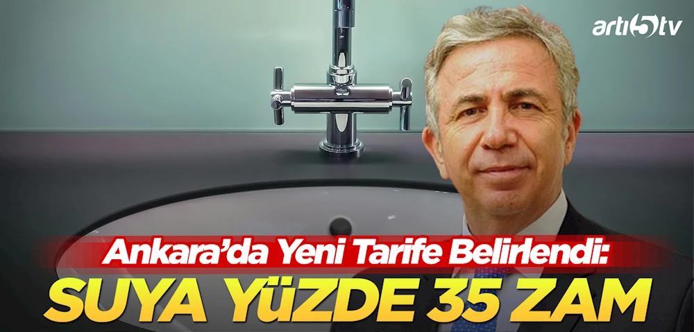 Ankara’da Suya Yüzde 35 Zam: Yeni Tarife Belirlendi