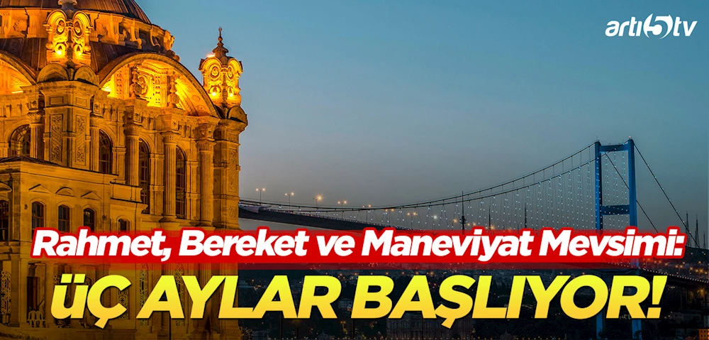 Üç Aylar Başlıyor: Rahmet, Bereket ve Maneviyat Mevsimi