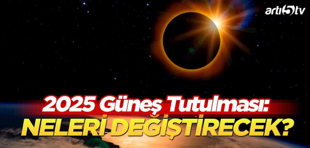 Kaderin İzinde: 2025 Güneş Tutulması Neleri Değiştirecek?