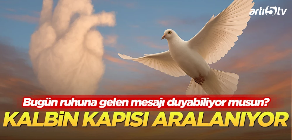 Kalbin Kapısı Aralanıyor: Bugün Ruhuna Gelen Mesajı Duyabiliyor musun?
